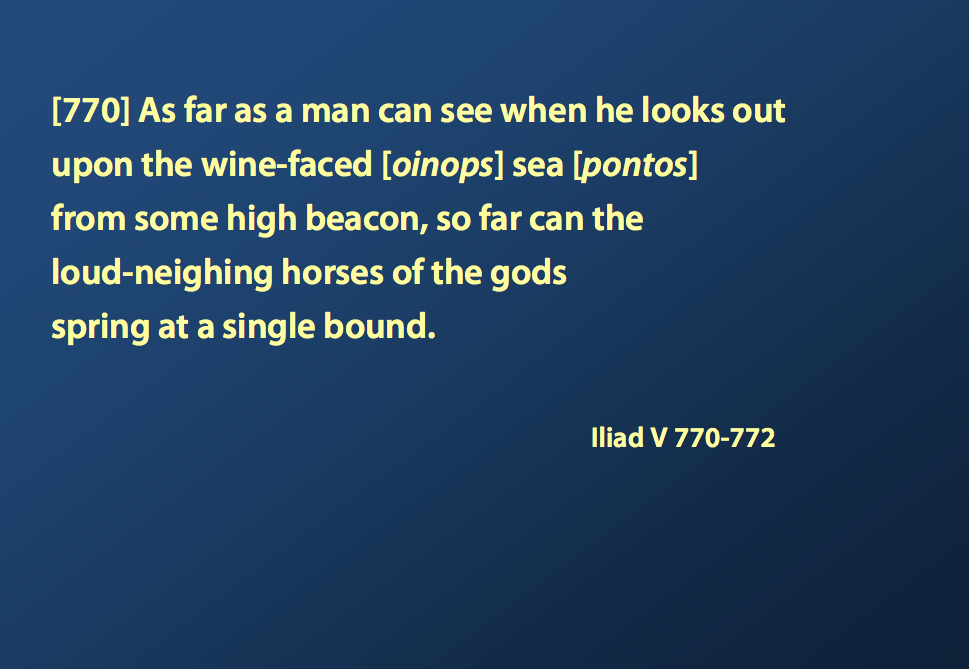 Quotation: "As far as a man seeth with his eyes into the haze of distance as he sitteth on a place of outlook and gazeth over the wine-dark deep" Iliad 5.771