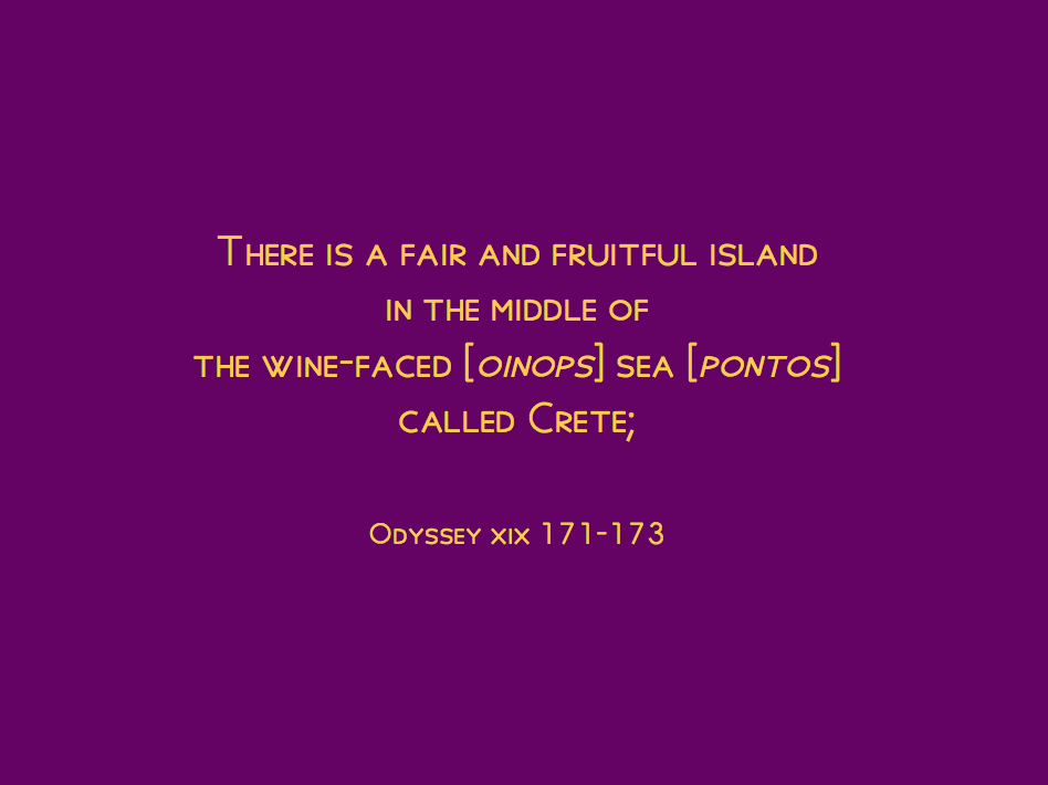Quotation "There is a fair and fruitful island in the middle of the wine-faced [oinops] sea [pontos] called Crete" Odyssey 9.171–173